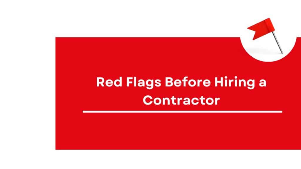 6 Red Flags Before Hiring A Contractor | Protect Your Investment