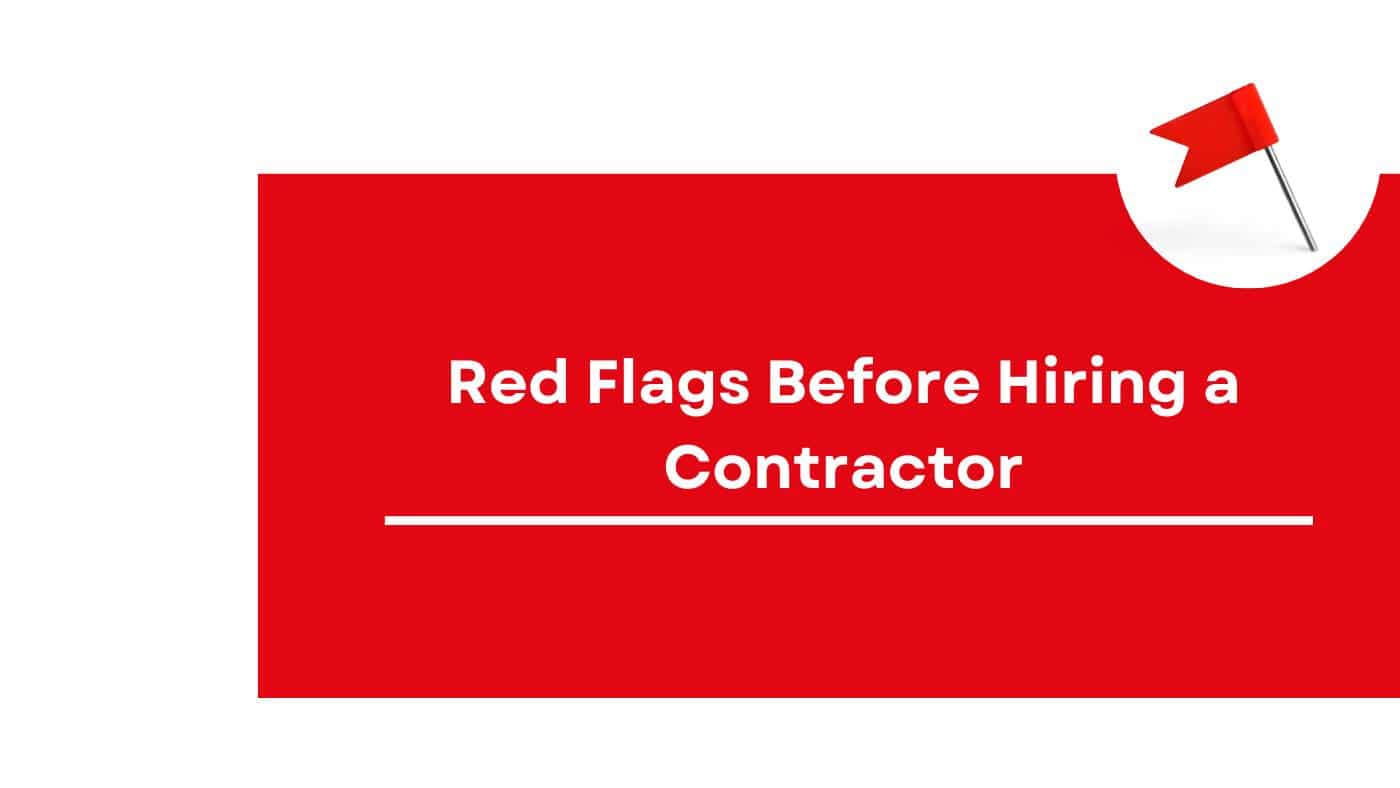 6 Red Flags Before Hiring A Contractor | Protect Your Investment